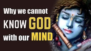 Why we cannot know God with our mind | Limitation of mind in knowing God