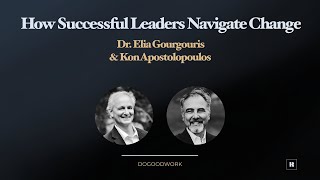 How Successful Leaders Navigate Change With Dr. Elia Gourgouris \u0026 Kon Apostolopoulos