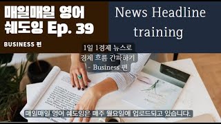 [매일매일 영어쉐도잉 ep.39] 비지니스 판도를 바꾸는 경제 뉴스 - Financial times 로 공부