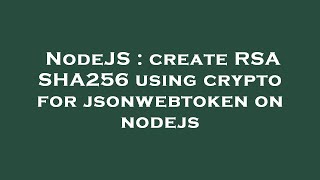 NodeJS : create RSA SHA256 using crypto for jsonwebtoken on nodejs