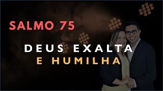 Salmo 75 Estudo: DEUS EXALTA E HUMILHA (Bíblia Explicada)