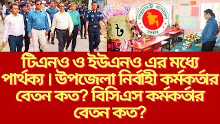 টিএনও ও ইউএনও এর মধ্যে পার্থক্য । উপজেলা নির্বাহী কর্মকর্তার বেতন কত? বিসিএস কর্মকর্তার বেতন কত?