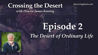 The Desert of Consumerism – Crossing the Desert: Lent and Conversion with Deacon James Keating