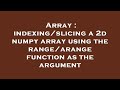 Array : indexing/slicing a 2d numpy array using the range/arange function as the argument
