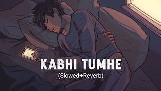 Kabhi Tumhe (Slowed+Reverb)
