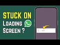 WhatsApp Stuck on Loading Screen? How to Fix Problem (2026 Guide)