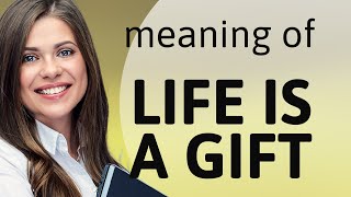 Exploring the Phrase "Life is a Gift": A Guide to Understanding its Meaning
