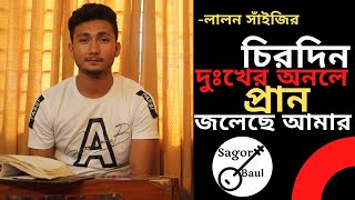 চিরদিন দুঃখের অনলে প্রান জলেছে আমার (লালন সাঁইজি) | Chirodin Dukhero Onole by Sagor Baul