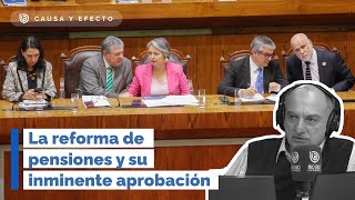 Causa y Efecto: La reforma de pensiones y su inminente aprobación