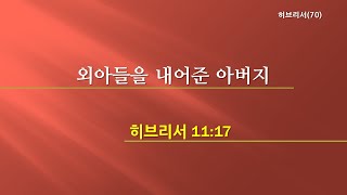 [은혜동산교회 금요기도회]히브리서(70) - 외아들을 내어준 아버지 김광민 목사