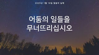 [그리스도의대사들교회] 2025.01.16 어둠의 일들을 무너뜨리십시오