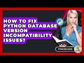 How To Fix Python Database Version Incompatibility Issues? - Python Code School