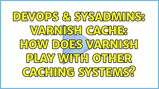 DevOps & SysAdmins: Varnish Cache: How does Varnish play with other caching systems?
