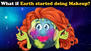 What if Earth started doing Makeup? + more videos | #aumsum #kids #children #education #whatif