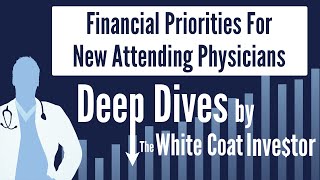 Financial Priorities For New Attending Physicians - A Deep Dive by The White Coat Investor