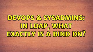 DevOps & SysAdmins: In LDAP, what exactly IS a bind DN? (2 Solutions!!)