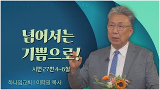 하나임교회 이학권 목사┃넘어서는 기쁨으로! [C채널] 말씀의창