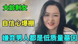 大龄剩女自信心爆棚，嫌弃男人都是低质量基因，看来她们做梦还没醒！【俪馨姐-有缘】