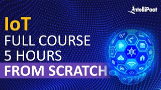IoT Course - Learn IoT In 5 Hours | Internet Of Things | IoT Tutorial For Beginners | Intellipaat