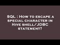 SQL : How to escape a special character in Hive shell/JDBC statement?