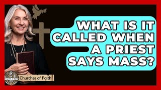 What Is It Called When A Priest Says Mass? - Churches Of Faith