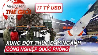 Xung đột thúc đẩy ngành công nghiệp quốc phòng | Nhìn Ra Thế Giới