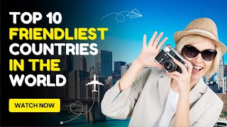 Top 10 friendly countries in the world 2023
