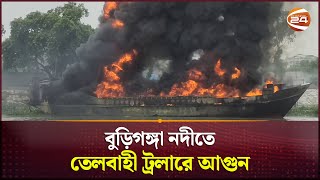 নারায়ণগঞ্জের ফতুল্লায় বুড়িগঙ্গা নদীতে তেলবাহী ট্রলারে আগুন, দেড় ঘন্টায় নিয়ন্ত্রণে | Channel 24