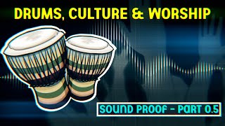 Drums, Culture & Worship | Sound Proof - Part 0.5