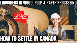Labourers In Wood, Pulp & Paper Processing OPTIONS FOR CANADA IMMIGRATION | STUDY, WORK & PR DETAILS