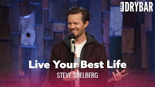 Stop Saying Live Your Best Life. Steve Soelberg