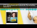 #172: Getting Started with Facebook Ads: The List Building Series (Part 1)