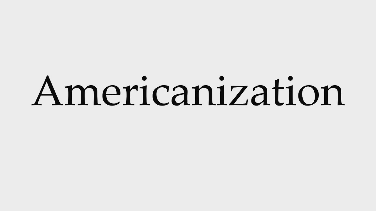 How To Pronounce Americanization - YouTube