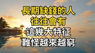 長期缺錢的人，往往會有這幾大特征，難怪越來越窮！【靜心書屋】#為人處世#人生感悟#中老年#養生#老年生活