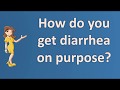 How do you get diarrhea on purpose ? | Good Health for All