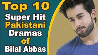 Top 10 Super Hit Pakistani Dramas of Bilal Abbas Khan || Pak Drama TV