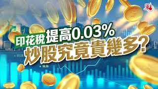 【動畫】印花稅提高0.03% 炒股究竟貴幾多？