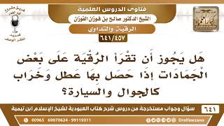 [457 /641] هل يجوز أن تقرأ الرقية على بعض الجمادات إذا حصل بها عطل وخراب؟ الشيخ صالح الفوزان