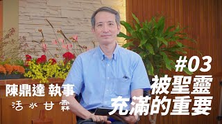 【活水甘霖】被聖靈充滿的重要 03 |  陳鼎達執事