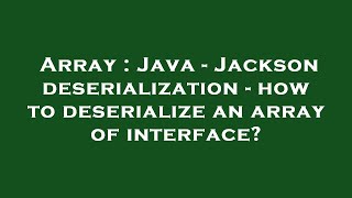 Array : Java - Jackson deserialization - how to deserialize an array of interface?