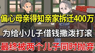 偏心母亲得知亲家得400万动迁款，立马跑去给小儿子借钱，还要卖大儿子房子，最终被白眼狼小儿子抛弃睡大街！【土豆和小曼】