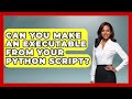 Can You Make An Executable From Your Python Script? - Python Code School