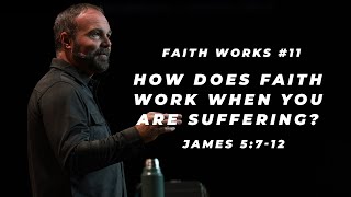 James #11 - How does faith work when you are suffering?