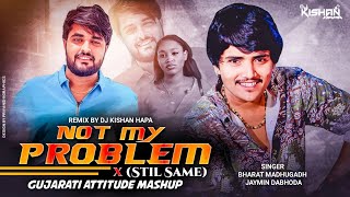 Not My Problem x (Stil Same) Gujarati Attitude Mashup | Desi Style | Remix Kishan Hapa |