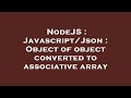 NodeJS : Javascript/Json : Object of object converted to associative array