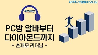 [암웨이 오디오] 손재모리더님 - PC방 알바에서 다이아몬드까지ㅣ가장 중요한 3가지 비결