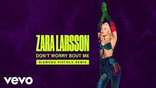 Zara Larsson - Don't Worry Bout Me (Diamond Pistols Remix - Official Audio)