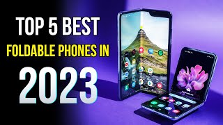 Top 5 Best Foldable Phones in 2023