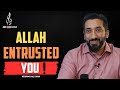 Allah entrusted you | Nouman Ali Khan