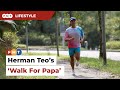 Herman Teo’s 425km walk for his beloved papa